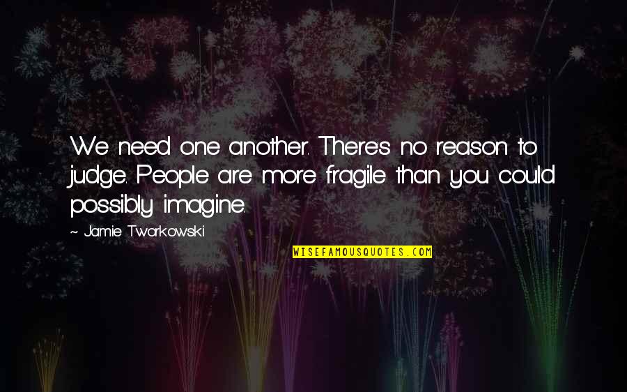 Michelle Sedas Quotes By Jamie Tworkowski: We need one another. There's no reason to