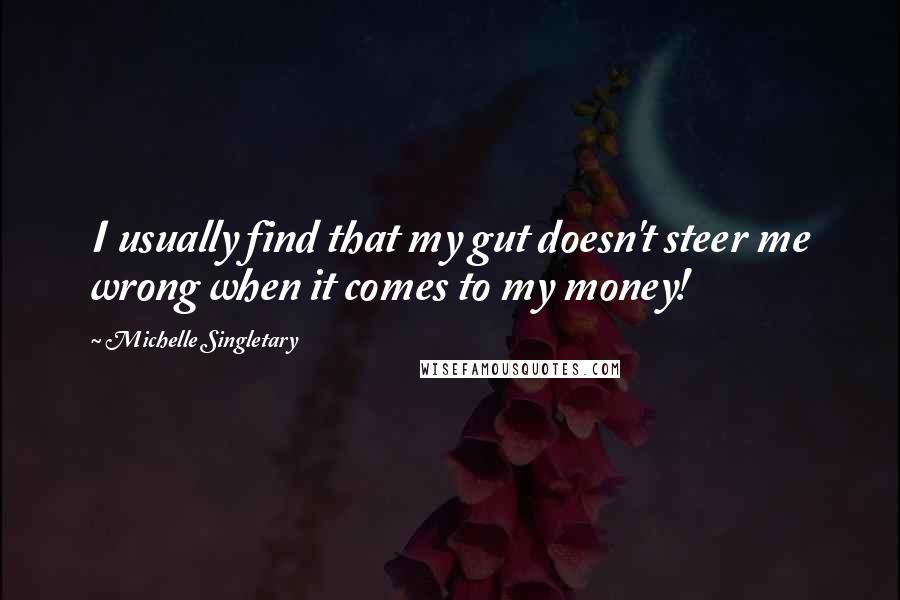 Michelle Singletary quotes: I usually find that my gut doesn't steer me wrong when it comes to my money!