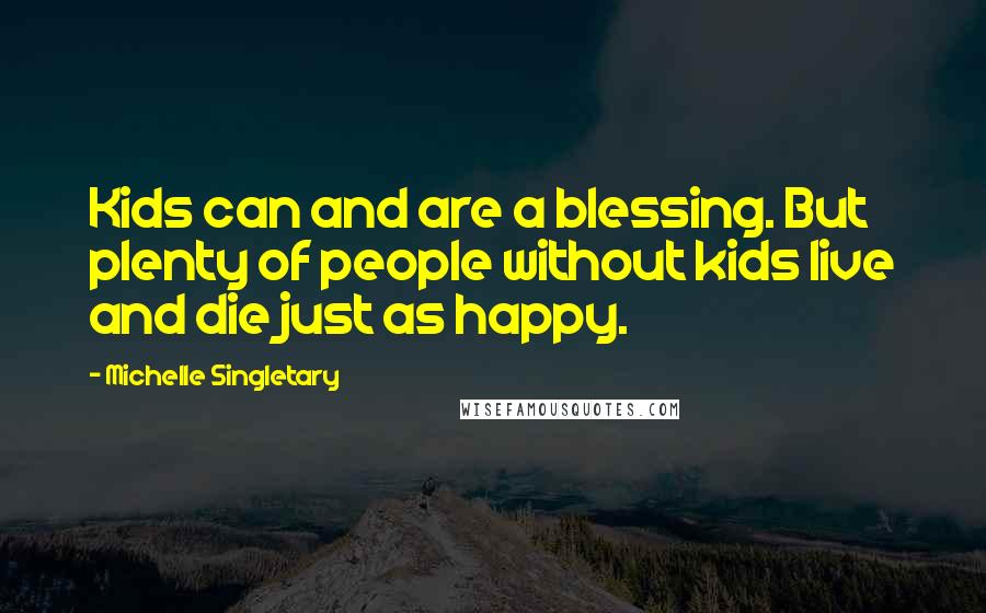 Michelle Singletary quotes: Kids can and are a blessing. But plenty of people without kids live and die just as happy.