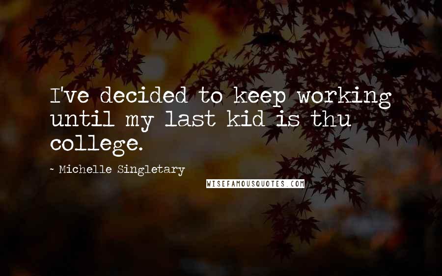 Michelle Singletary quotes: I've decided to keep working until my last kid is thu college.