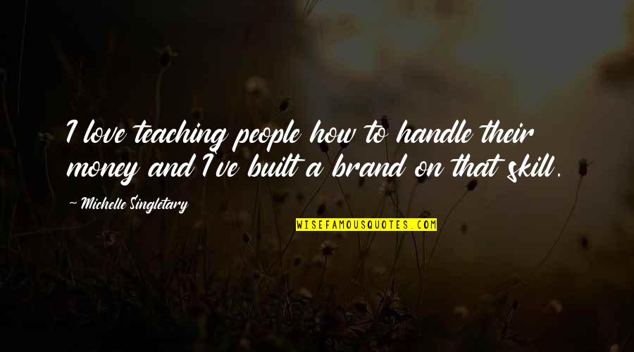 Michelle Singletary Quotes By Michelle Singletary: I love teaching people how to handle their