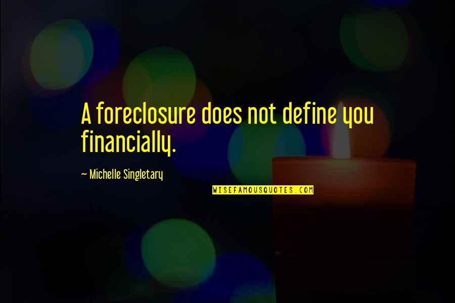 Michelle Singletary Quotes By Michelle Singletary: A foreclosure does not define you financially.