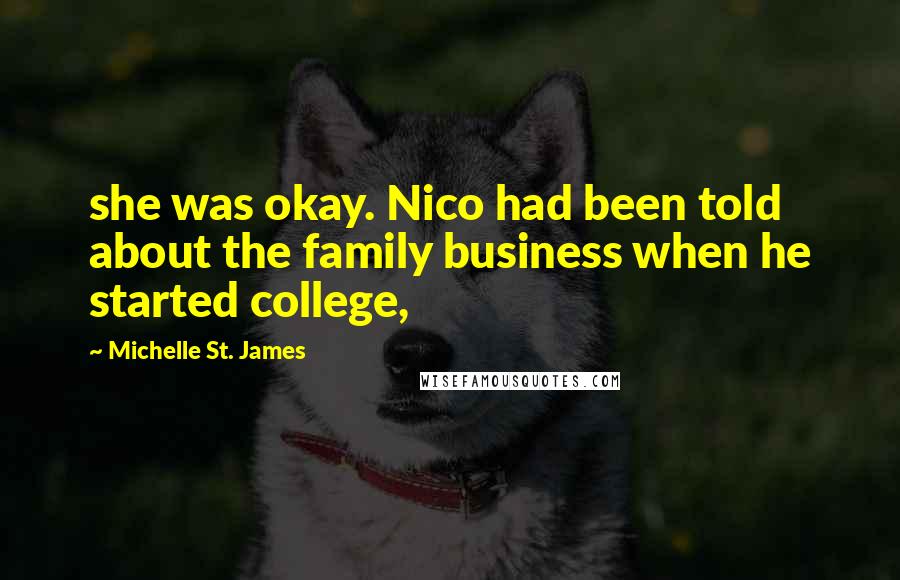 Michelle St. James quotes: she was okay. Nico had been told about the family business when he started college,