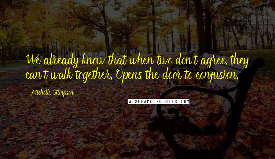 Michelle Stimpson quotes: We already know that when two don't agree, they can't walk together. Opens the door to confusion. Michelle Stimpson quotes: We already know that when two don't agree, they can't walk together. Opens the door to confusion.