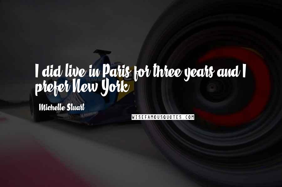 Michelle Stuart quotes: I did live in Paris for three years and I prefer New York.