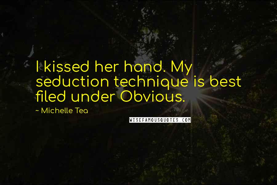 Michelle Tea quotes: I kissed her hand. My seduction technique is best filed under Obvious.