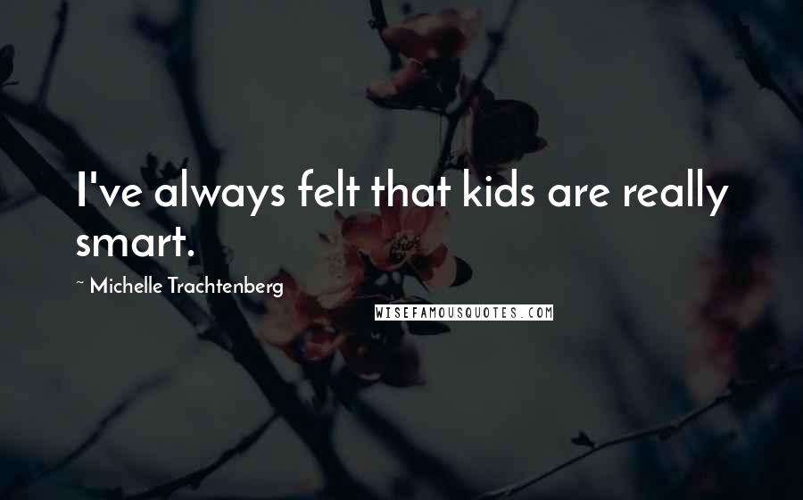 Michelle Trachtenberg quotes: I've always felt that kids are really smart.