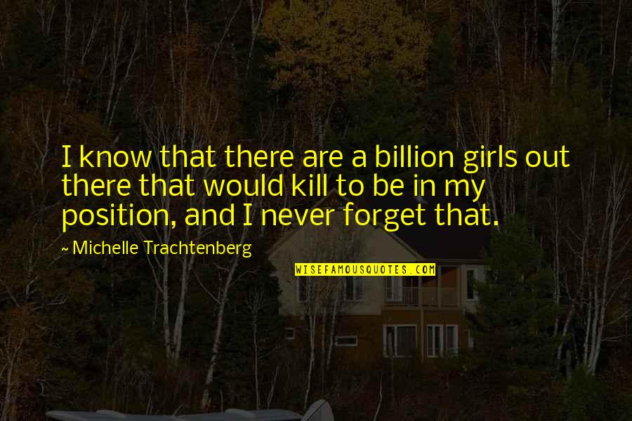 Michelle Trachtenberg Quotes By Michelle Trachtenberg: I know that there are a billion girls