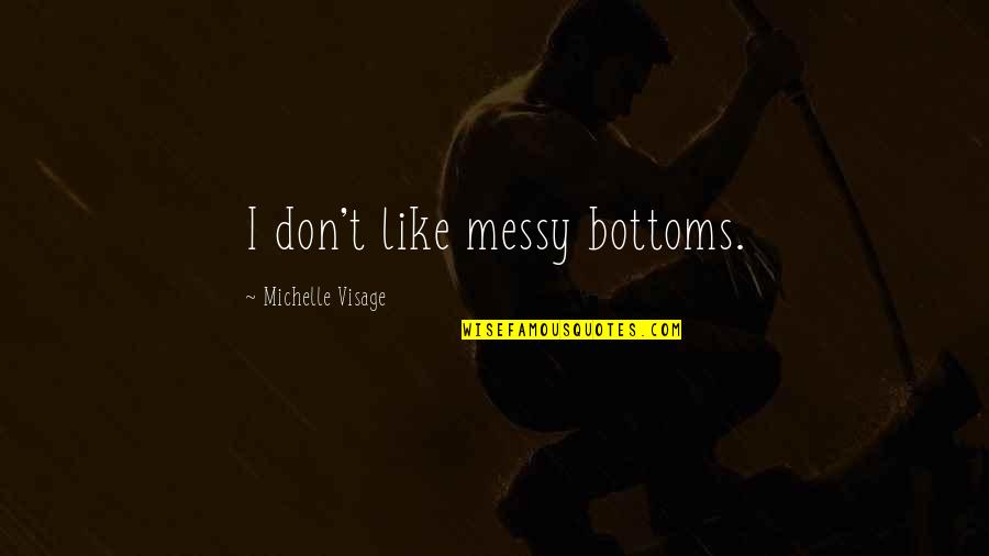 Michelle Visage Quotes By Michelle Visage: I don't like messy bottoms.