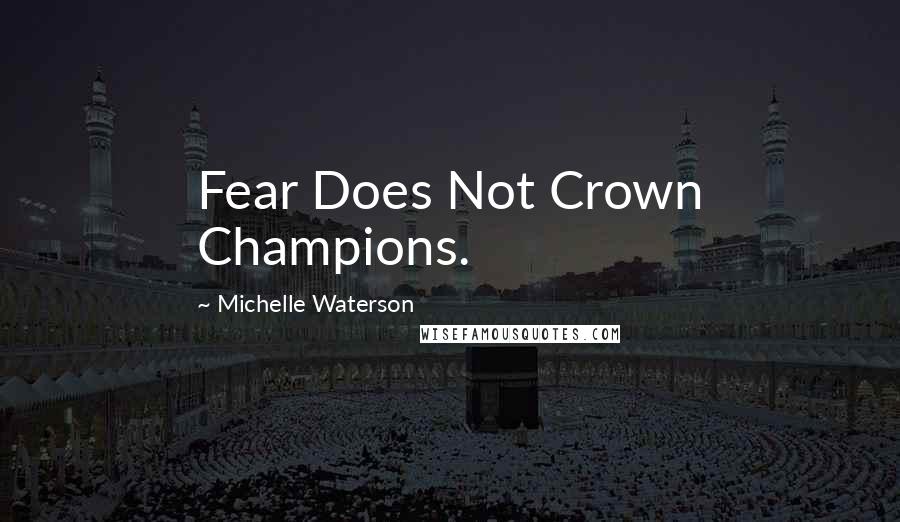 Michelle Waterson quotes: Fear Does Not Crown Champions.