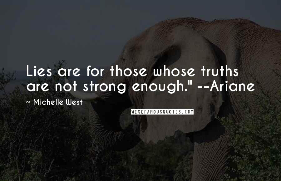 Michelle West quotes: Lies are for those whose truths are not strong enough." --Ariane