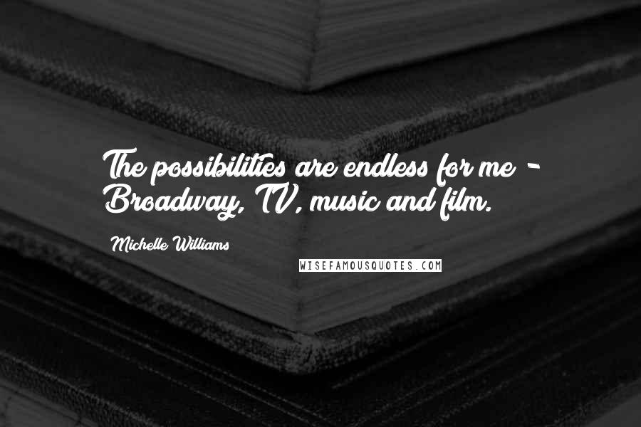 Michelle Williams quotes: The possibilities are endless for me - Broadway, TV, music and film.