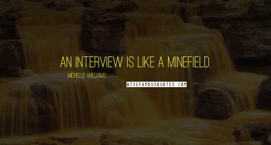 Michelle Williams quotes: An interview is like a minefield.