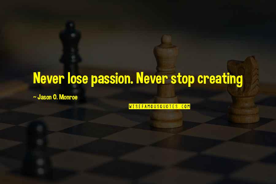 Michelle Williamson Quotes By Jason O. Monroe: Never lose passion. Never stop creating
