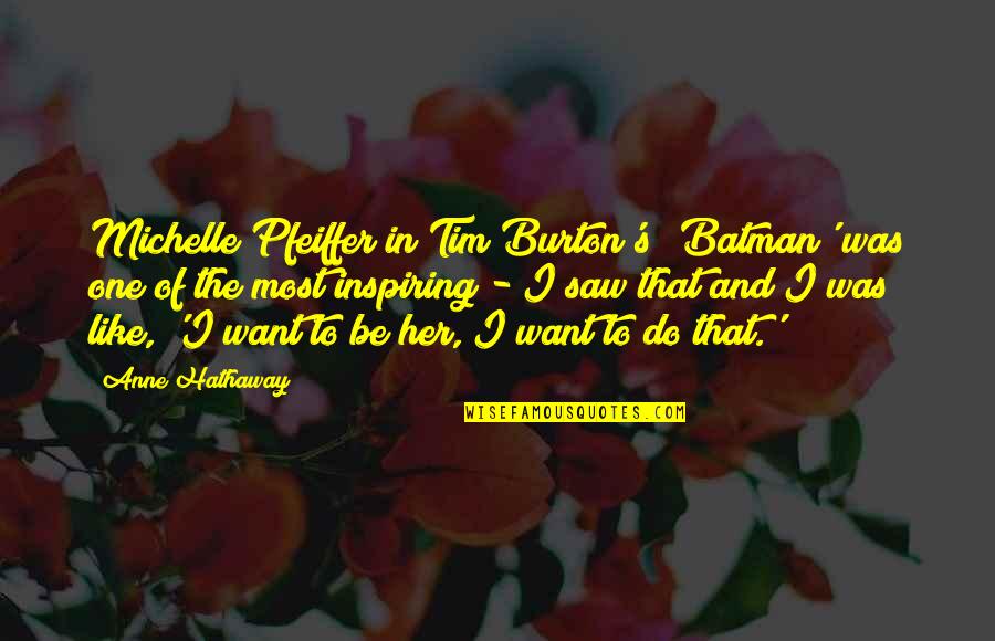 Michelle's Quotes By Anne Hathaway: Michelle Pfeiffer in Tim Burton's 'Batman' was one Michelle's Quotes By Anne Hathaway: Michelle Pfeiffer in Tim Burton's 'Batman' was one