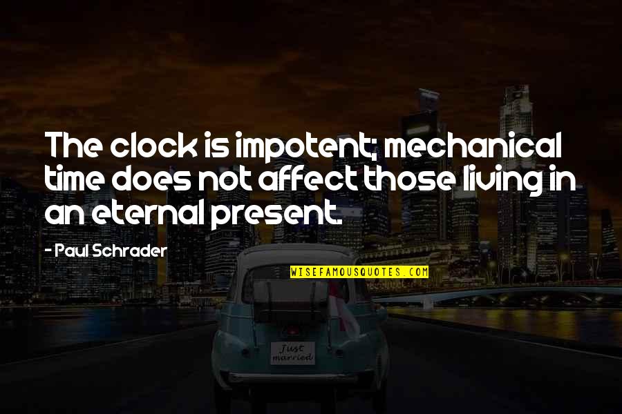 Michellis Somers Quotes By Paul Schrader: The clock is impotent; mechanical time does not Michellis Somers Quotes By Paul Schrader: The clock is impotent; mechanical time does not