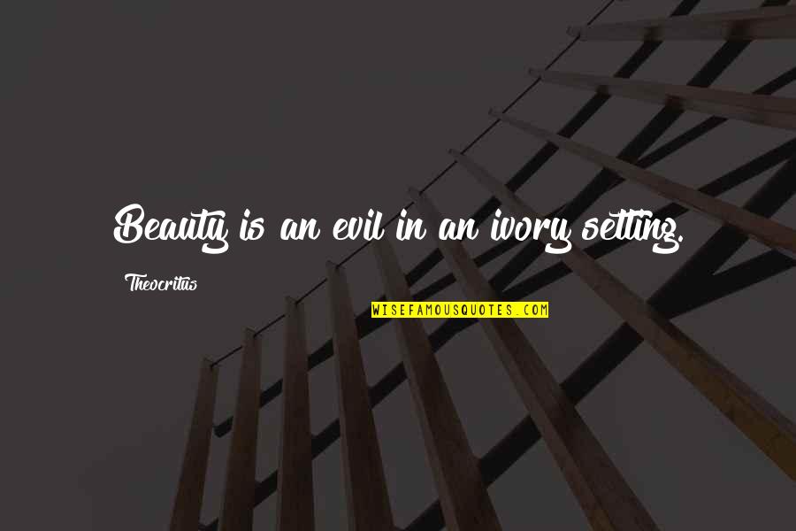 Michellis Somers Quotes By Theocritus: Beauty is an evil in an ivory setting. Michellis Somers Quotes By Theocritus: Beauty is an evil in an ivory setting.