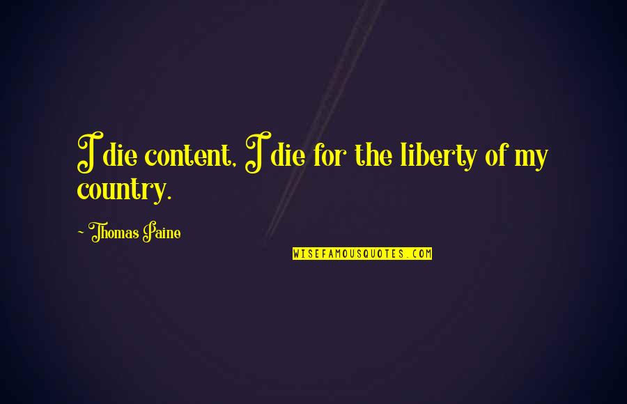 Michelly Farias Quotes By Thomas Paine: I die content, I die for the liberty Michelly Farias Quotes By Thomas Paine: I die content, I die for the liberty