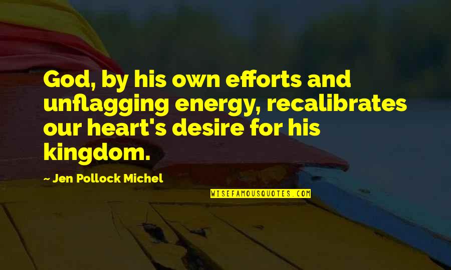 Michel's Quotes By Jen Pollock Michel: God, by his own efforts and unflagging energy,