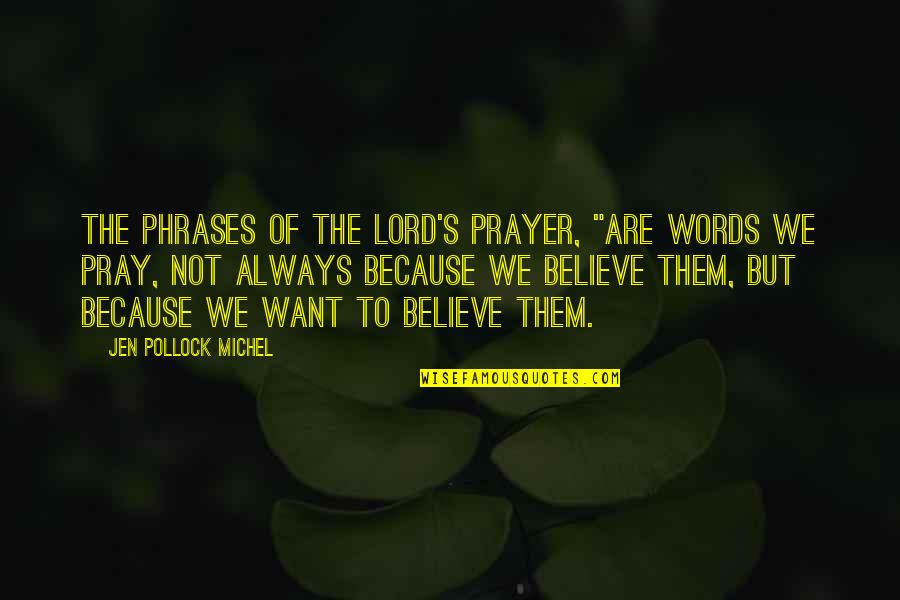 Michel's Quotes By Jen Pollock Michel: The phrases of the Lord's Prayer, "are words