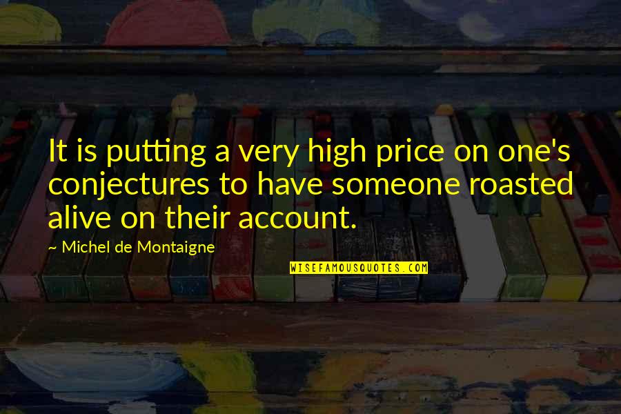 Michel's Quotes By Michel De Montaigne: It is putting a very high price on