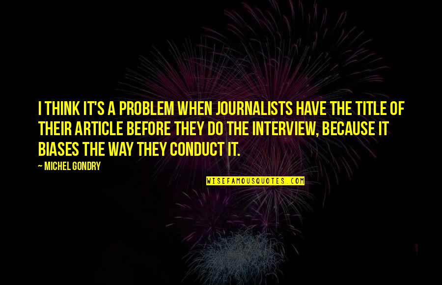 Michel's Quotes By Michel Gondry: I think it's a problem when journalists have