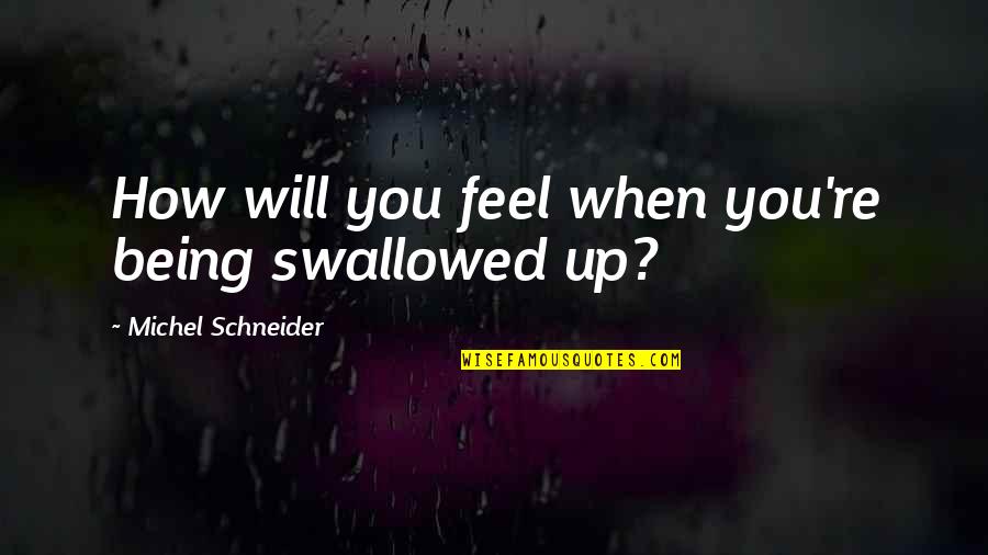 Michel's Quotes By Michel Schneider: How will you feel when you're being swallowed