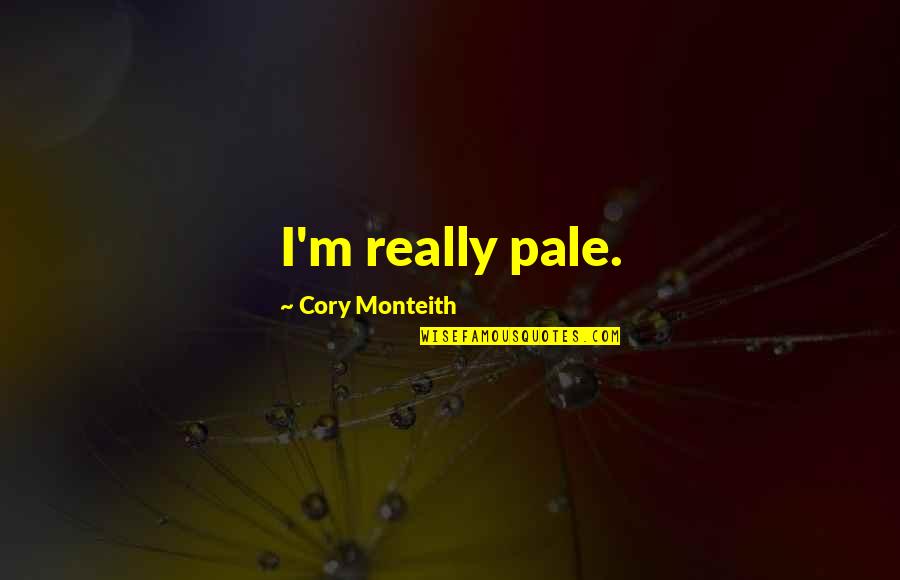 Michelsen Spoons Quotes By Cory Monteith: I'm really pale. Michelsen Spoons Quotes By Cory Monteith: I'm really pale.