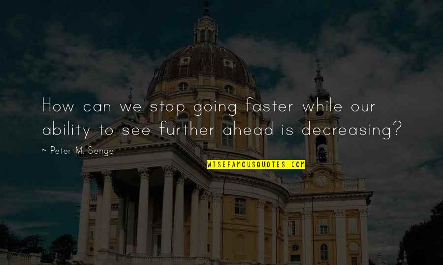 Michelson Morley Quotes By Peter M. Senge: How can we stop going faster while our