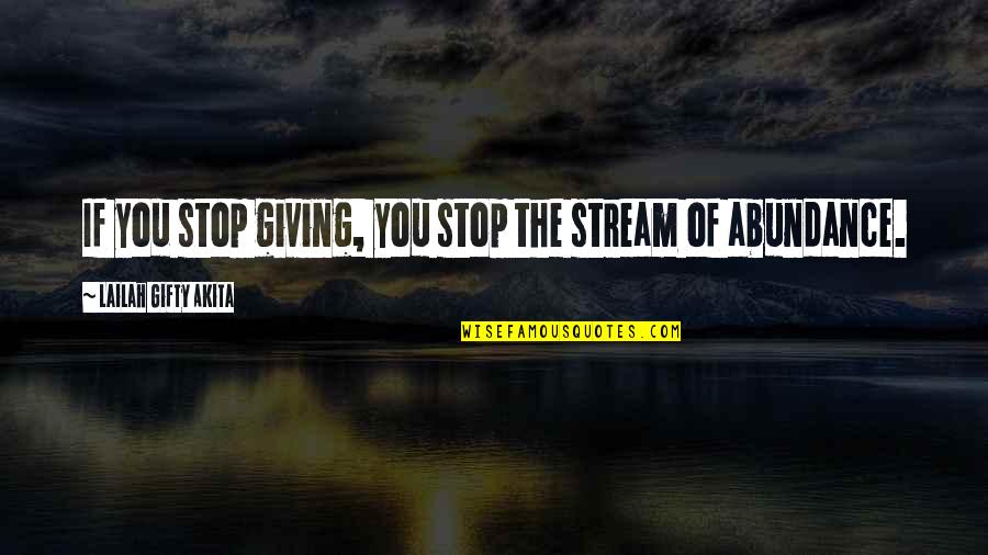 Michelson Quotes By Lailah Gifty Akita: If you stop giving, you stop the stream