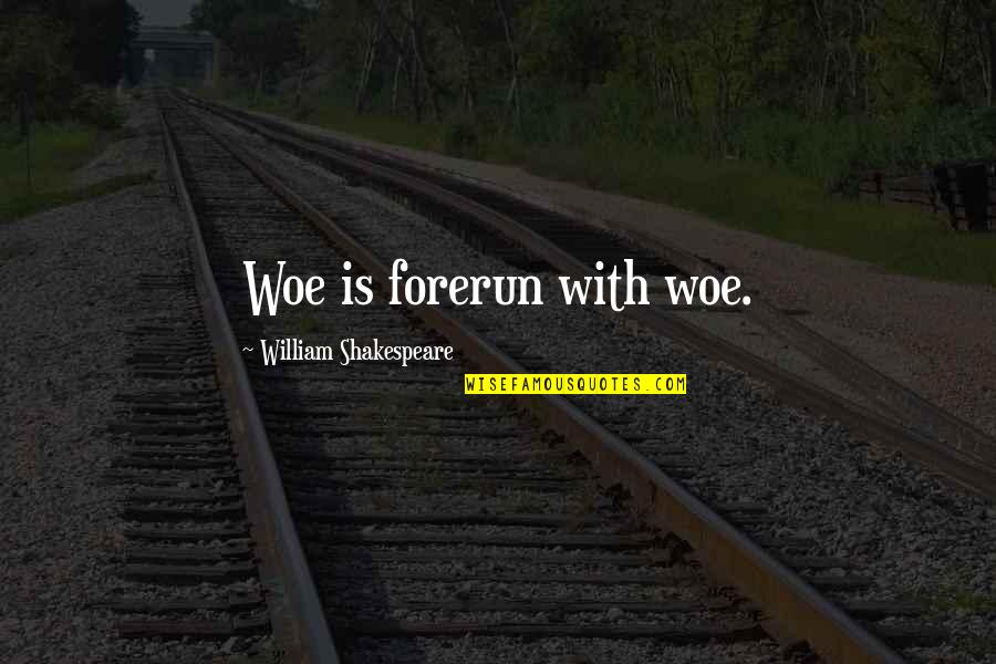 Michelucci And Middle Village Quotes By William Shakespeare: Woe is forerun with woe. Michelucci And Middle Village Quotes By William Shakespeare: Woe is forerun with woe.