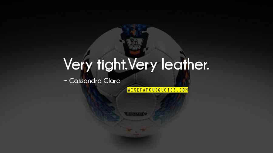 Micheluzzi Zapatos Quotes By Cassandra Clare: Very tight.Very leather. Micheluzzi Zapatos Quotes By Cassandra Clare: Very tight.Very leather.