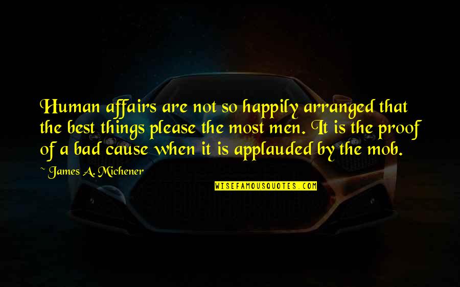 Michener Quotes By James A. Michener: Human affairs are not so happily arranged that