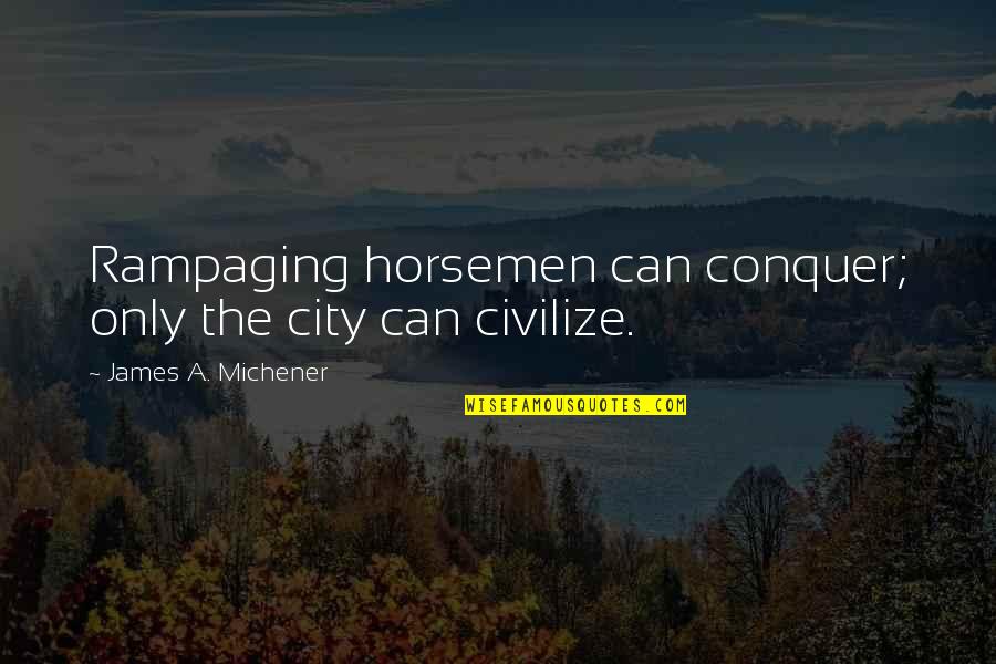 Michener Quotes By James A. Michener: Rampaging horsemen can conquer; only the city can