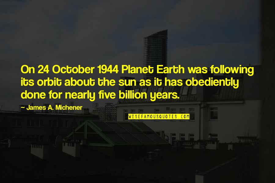 Michener Quotes By James A. Michener: On 24 October 1944 Planet Earth was following