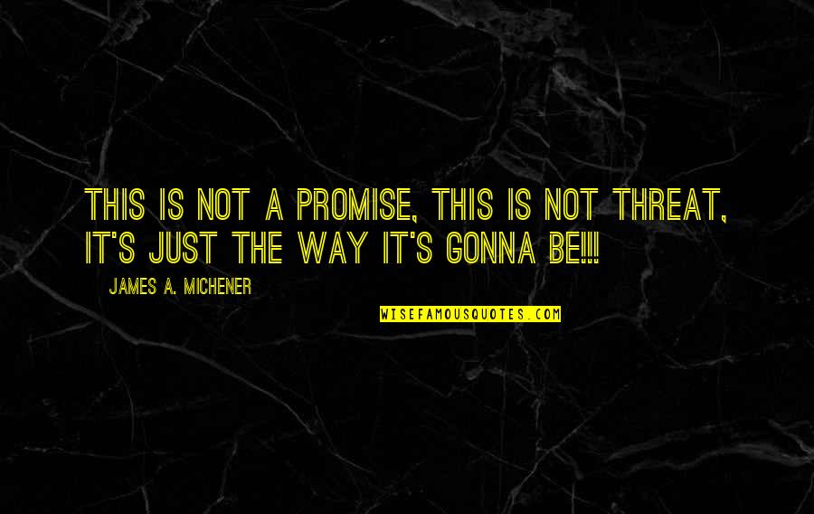 Michener Quotes By James A. Michener: This is not a promise, this is not