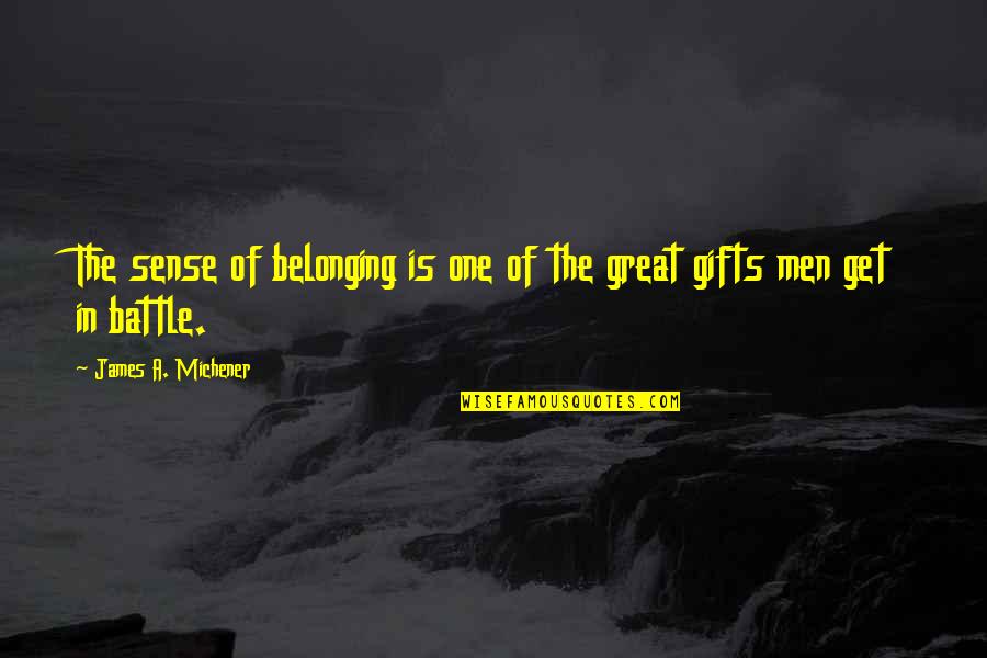 Michener Quotes By James A. Michener: The sense of belonging is one of the