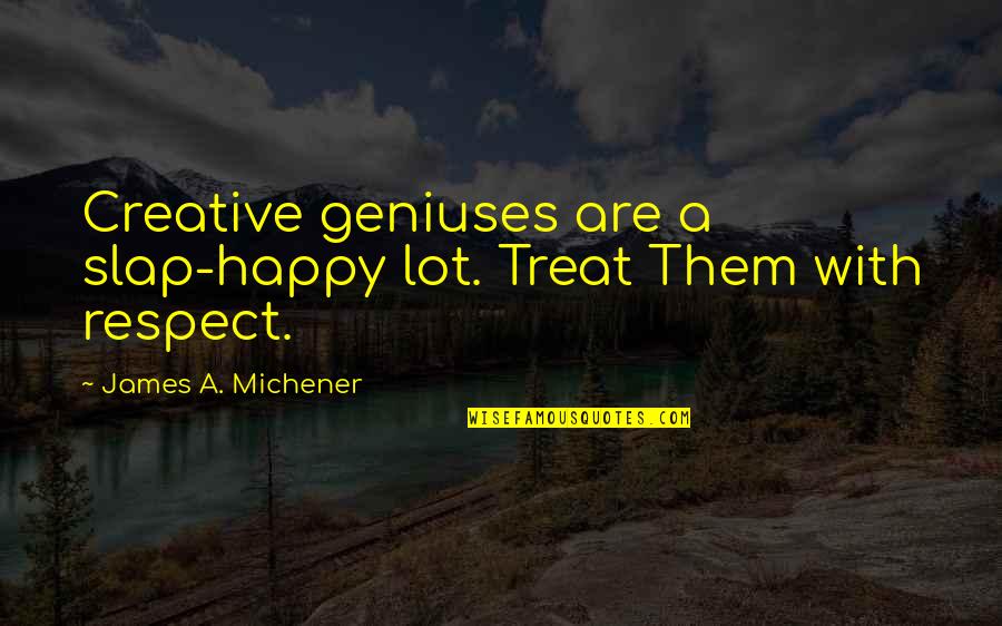 Michener Quotes By James A. Michener: Creative geniuses are a slap-happy lot. Treat Them
