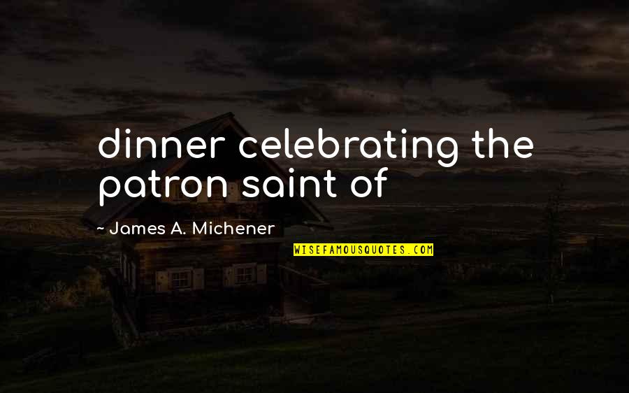 Michener Quotes By James A. Michener: dinner celebrating the patron saint of