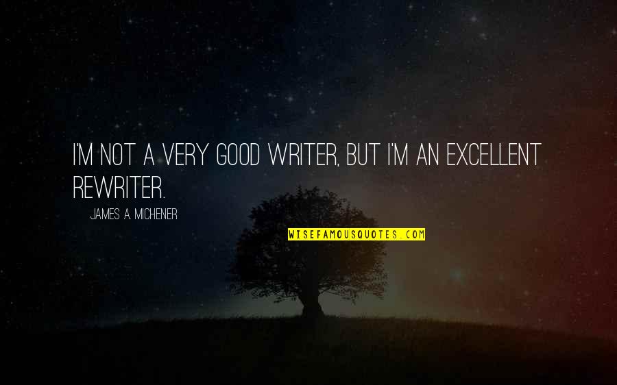 Michener Quotes By James A. Michener: I'm not a very good writer, but I'm Michener Quotes By James A. Michener: I'm not a very good writer, but I'm