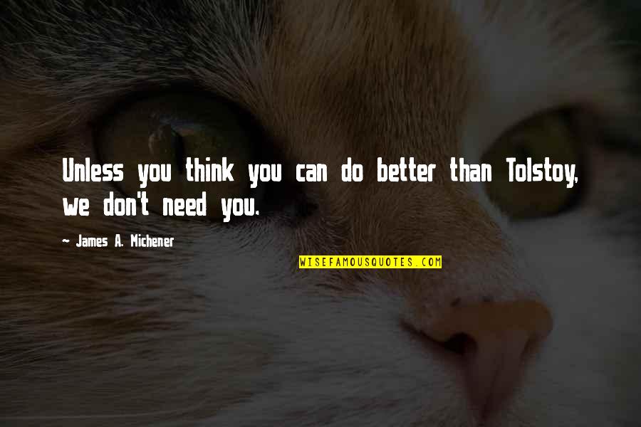 Michener Quotes By James A. Michener: Unless you think you can do better than Michener Quotes By James A. Michener: Unless you think you can do better than