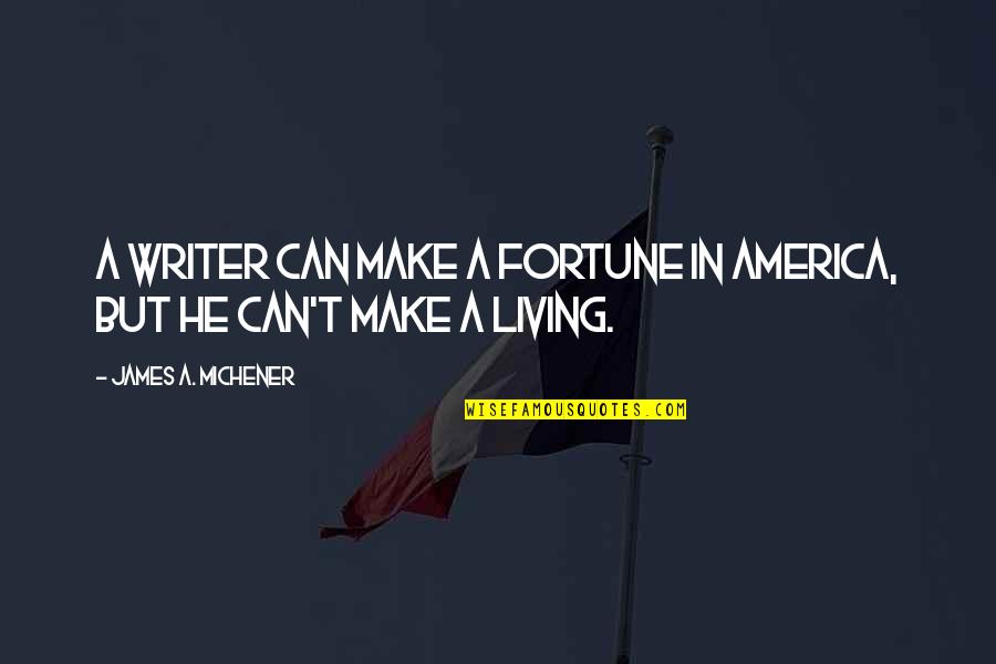 Michener Quotes By James A. Michener: A writer can make a fortune in America,
