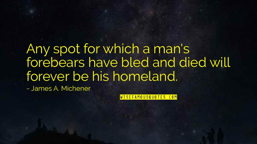 Michener Quotes By James A. Michener: Any spot for which a man's forebears have