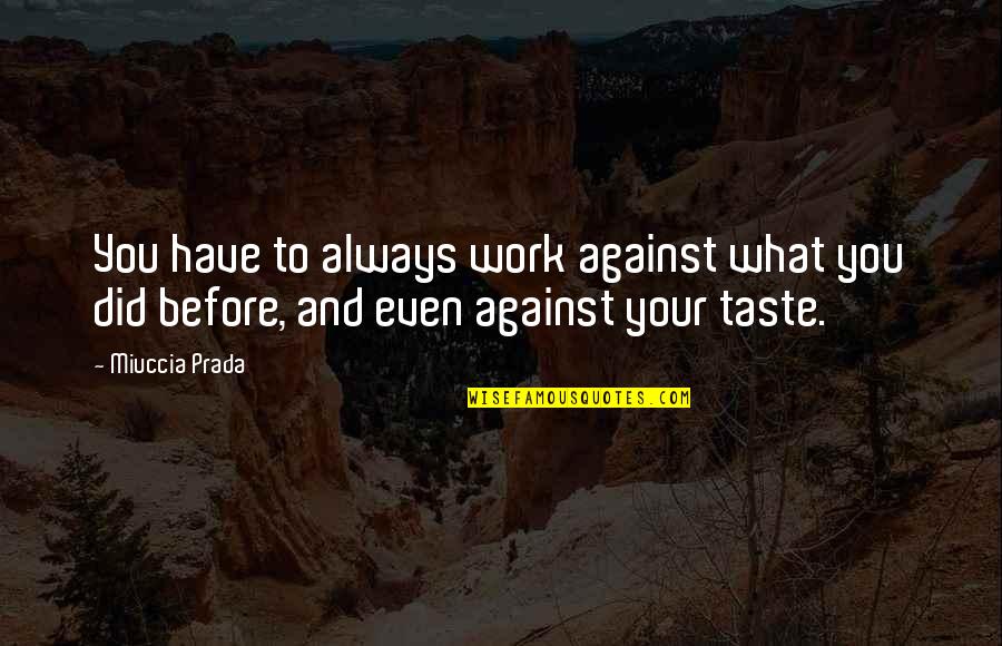 Michhami Dukkadam 2013 Quotes By Miuccia Prada: You have to always work against what you