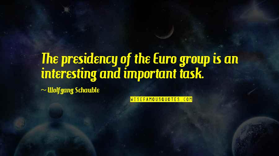 Michhami Dukkadam Quotes By Wolfgang Schauble: The presidency of the Euro group is an