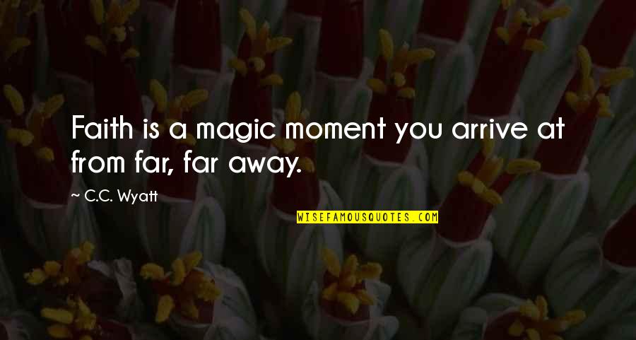 Michielan Pistachio Quotes By C.C. Wyatt: Faith is a magic moment you arrive at