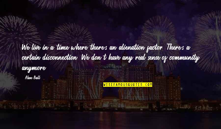 Michielsen Quotes By Alan Ball: We live in a time where there's an
