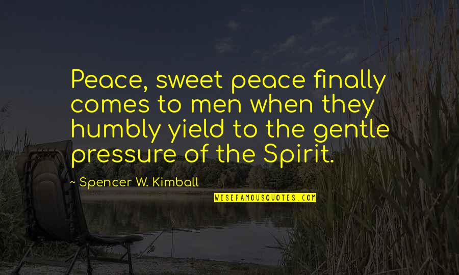 Michienzie Quotes By Spencer W. Kimball: Peace, sweet peace finally comes to men when Michienzie Quotes By Spencer W. Kimball: Peace, sweet peace finally comes to men when