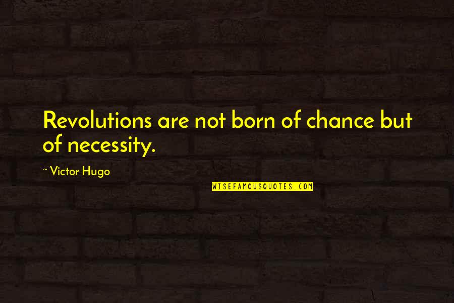 Michigan Humane Society Quotes By Victor Hugo: Revolutions are not born of chance but of