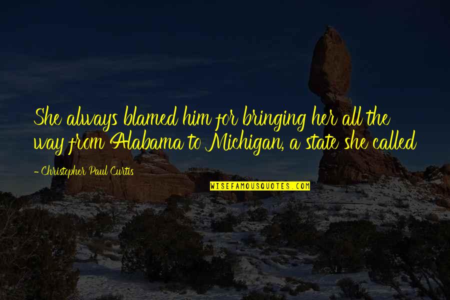 Michigan Quotes By Christopher Paul Curtis: She always blamed him for bringing her all Michigan Quotes By Christopher Paul Curtis: She always blamed him for bringing her all